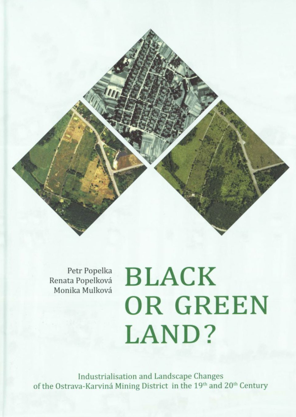 Black or Green Land? Industrialisation and Landscape Changes of the Ostrava-Karviná Mining District in the 19th and 20th Century. 