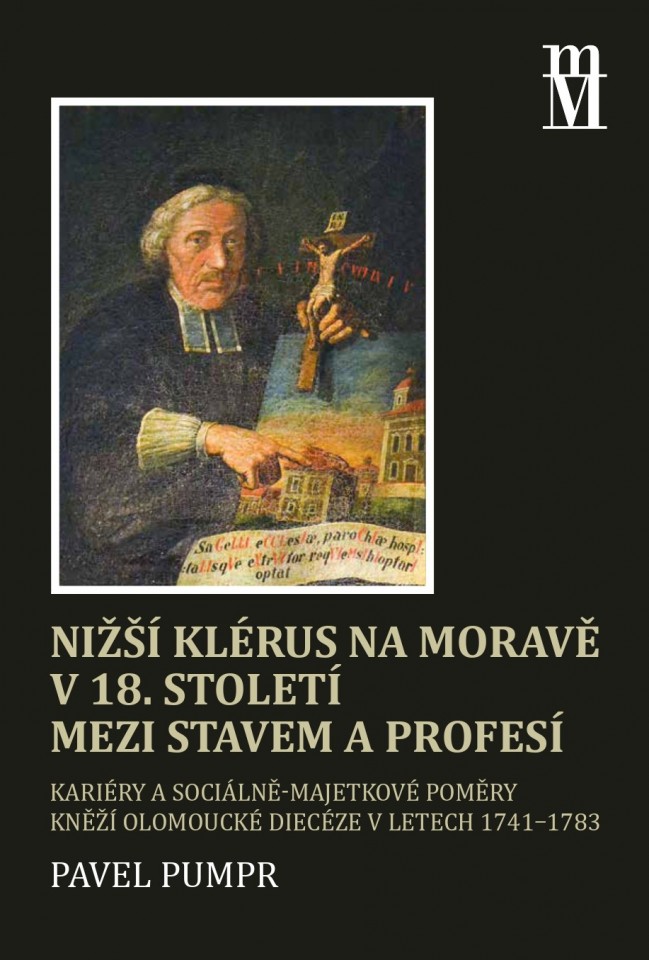 Nižší klérus na Moravě v 18. století mezi stavem a profesí. Kariéry a sociálně-majetkové poměry kněží olomoucké diecéze v letech 1741–1783.